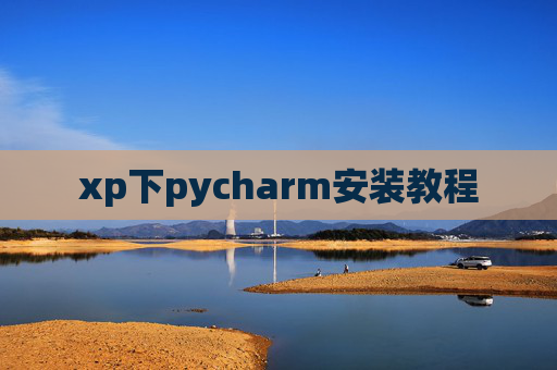 xp下pycharm安装教程 xp下pycharm安装教程